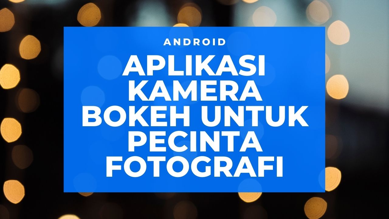 Aplikasi Kamera Bokeh untuk Pecinta Fotografi